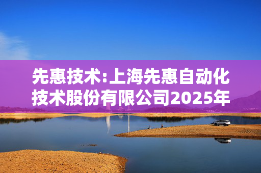 先惠技术:上海先惠自动化技术股份有限公司2025年第二次临时股东大会通知