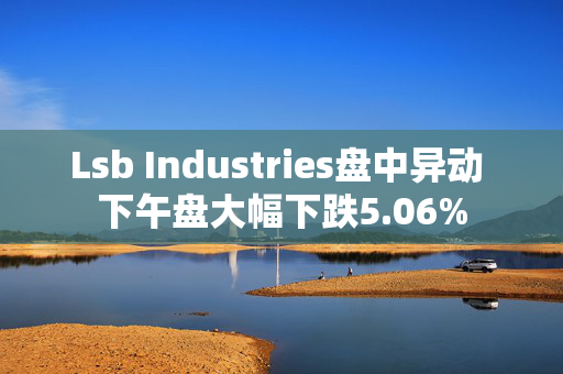 Lsb Industries盘中异动 下午盘大幅下跌5.06%