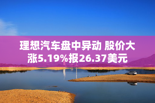 理想汽车盘中异动 股价大涨5.19%报26.37美元