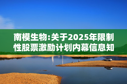 南模生物:关于2025年限制性股票激励计划内幕信息知情人买卖公司股票情况的自查报告