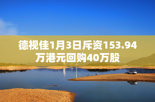 德视佳1月3日斥资153.94万港元回购40万股