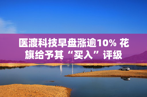 医渡科技早盘涨逾10% 花旗给予其“买入”评级