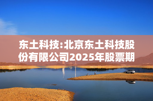 东土科技:北京东土科技股份有限公司2025年股票期权激励计划实施考核管理办法