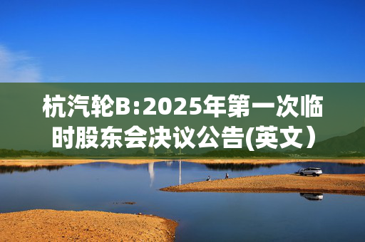 杭汽轮B:2025年第一次临时股东会决议公告(英文）