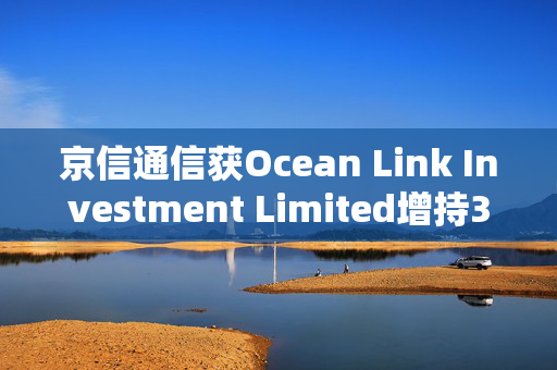 京信通信获Ocean Link Investment Limited增持3.1亿股 每股作价1.09港元