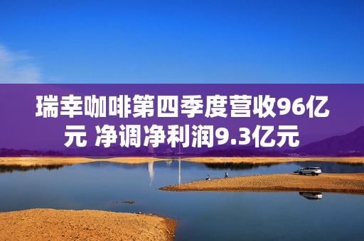 瑞幸咖啡第四季度营收96亿元 净调净利润9.3亿元