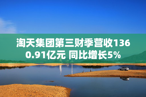 淘天集团第三财季营收1360.91亿元 同比增长5%