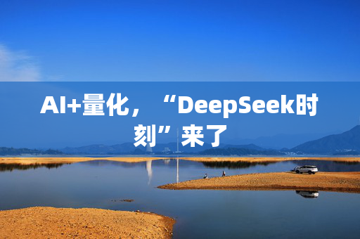 AI+量化，“DeepSeek时刻”来了