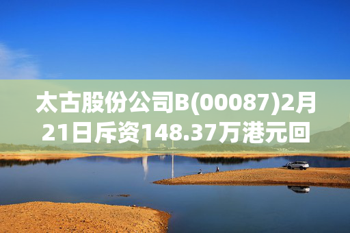 太古股份公司B(00087)2月21日斥资148.37万港元回购14万股