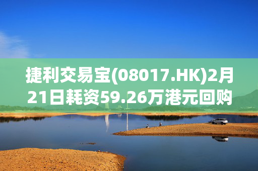 捷利交易宝(08017.HK)2月21日耗资59.26万港元回购176万股