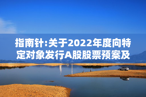 指南针:关于2022年度向特定对象发行A股股票预案及相关文件修订情况说明的公告