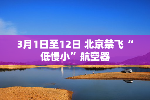 3月1日至12日 北京禁飞“低慢小”航空器