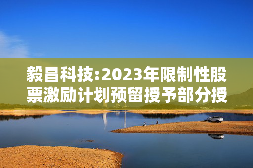 毅昌科技:2023年限制性股票激励计划预留授予部分授予对象名单