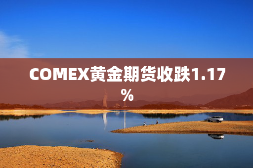 COMEX黄金期货收跌1.17%