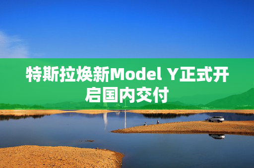 特斯拉焕新Model Y正式开启国内交付