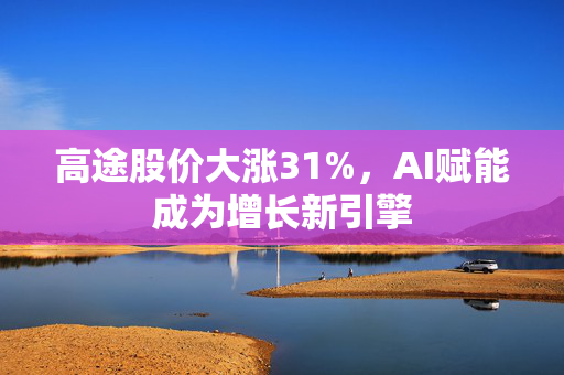 高途股价大涨31%，AI赋能成为增长新引擎