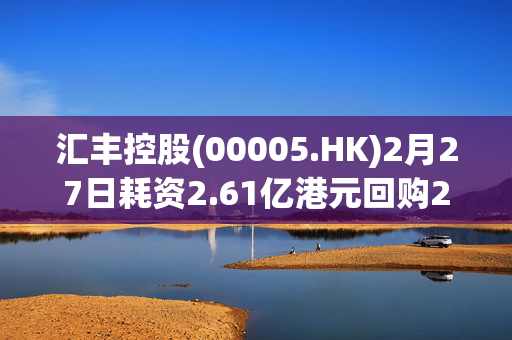 汇丰控股(00005.HK)2月27日耗资2.61亿港元回购293.4万股