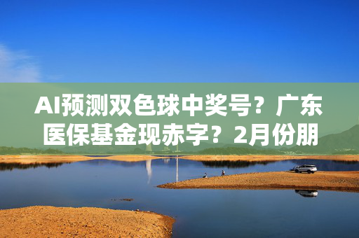 AI预测双色球中奖号？广东医保基金现赤字？2月份朋友圈的谣言别信