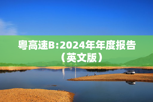 粤高速B:2024年年度报告（英文版）