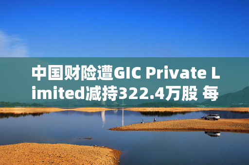 中国财险遭GIC Private Limited减持322.4万股 每股作价约13.08港元