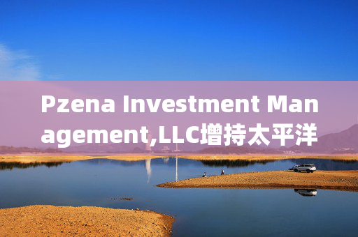 Pzena Investment Management,LLC增持太平洋航运(02343)1973.9万股 每股作价约1.597港元