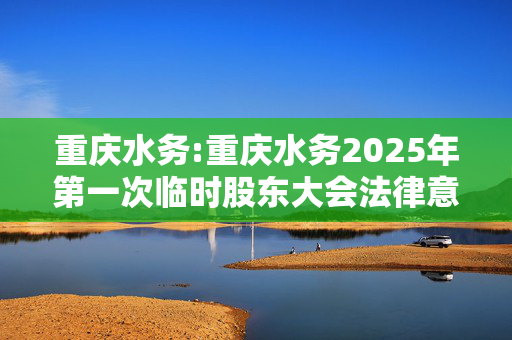 重庆水务:重庆水务2025年第一次临时股东大会法律意见书