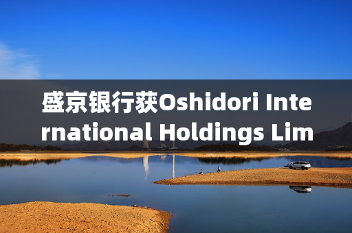 盛京银行获Oshidori International Holdings Limited增持2120万股