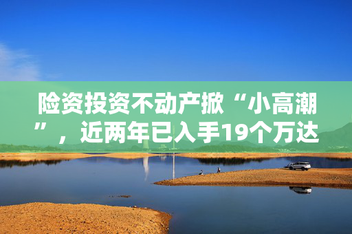 险资投资不动产掀“小高潮”，近两年已入手19个万达广场项目