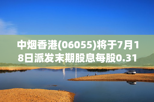 中烟香港(06055)将于7月18日派发末期股息每股0.31港元