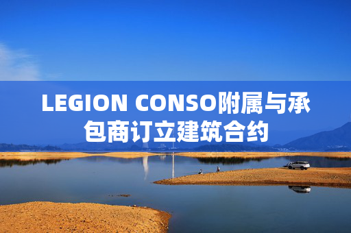 LEGION CONSO附属与承包商订立建筑合约