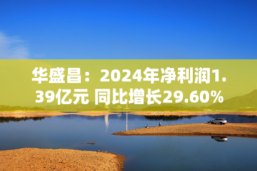 华盛昌：2024年净利润1.39亿元 同比增长29.60%